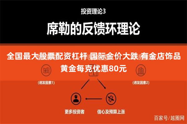 全国最大股票配资杠杆 国际金价大跌 有金店饰品黄金每克优惠80元