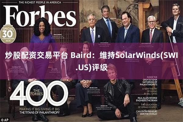 炒股配资交易平台 Baird：维持SolarWinds(SWI.US)评级